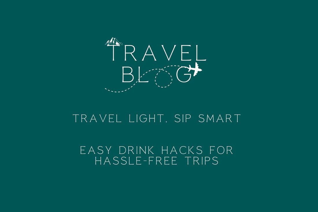 Travel Light, Sip Smart: Easy Drink Hacks for Hassle-Free Trips