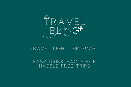 Travel Light, Sip Smart: Easy Drink Hacks for Hassle-Free Trips