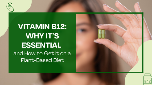 Vitamin B12: Why It’s Essential and How to Get It on a Plant-Based Diet